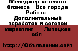 Менеджер сетевого бизнеса - Все города Работа » Дополнительный заработок и сетевой маркетинг   . Липецкая обл.